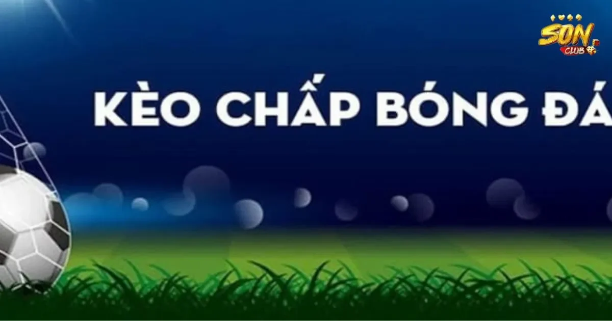 Kèo chấp SONCLUB: Khám Phá Chi Tiết Thế Giới Cá Cược 1 Giới thiệu về kèo chấp SONCLUB