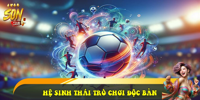 SonClub | Link Tải App Son Club APK/iOS Chính Thức 2026 25 Hệ sinh thái trò chơi Độc bản